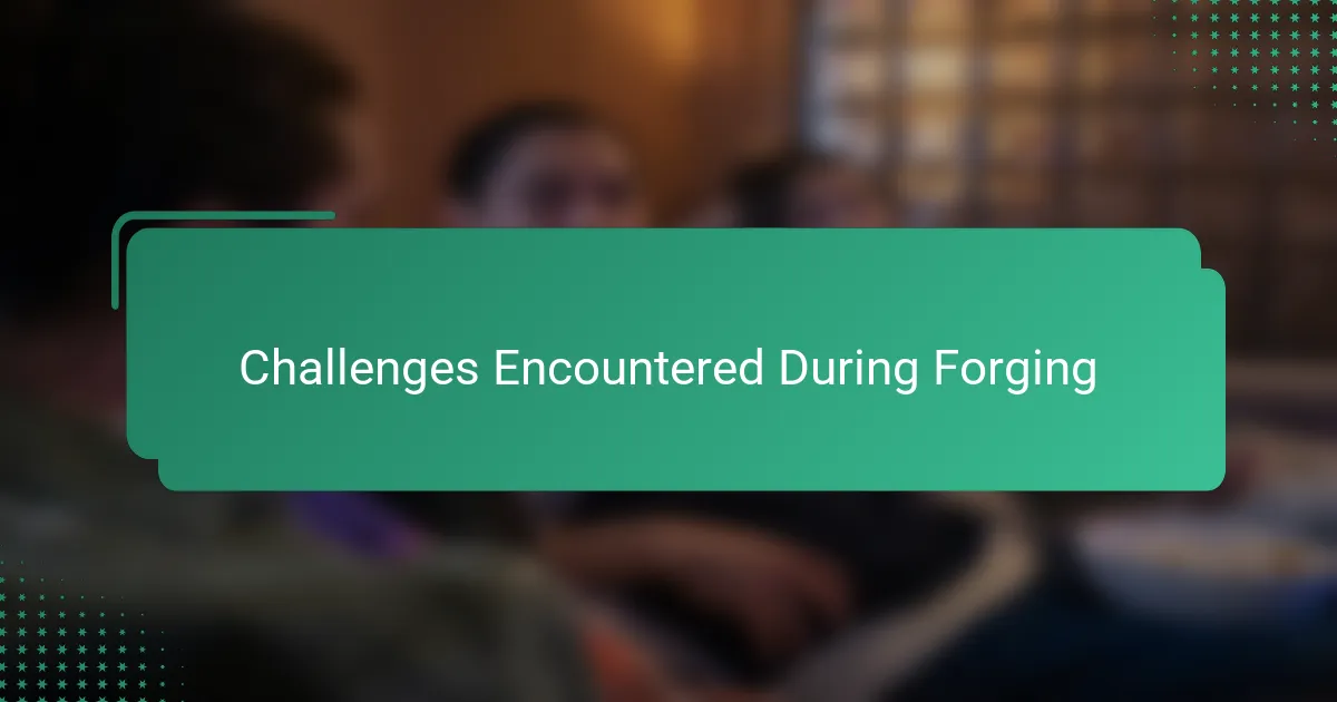 Challenges Encountered During Forging