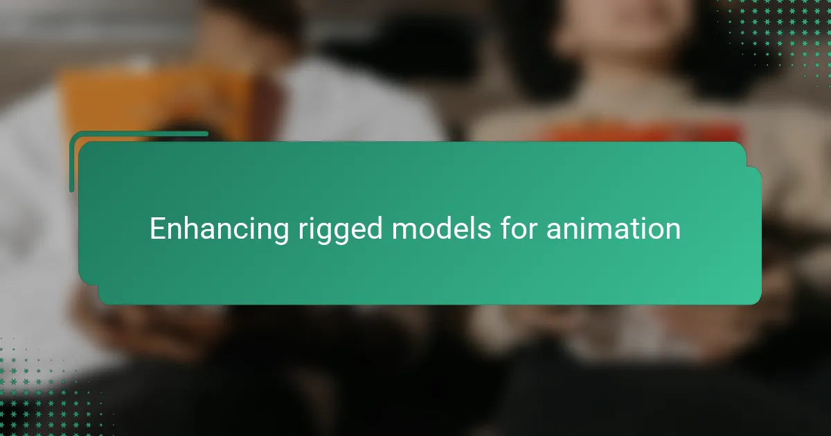 Enhancing rigged models for animation