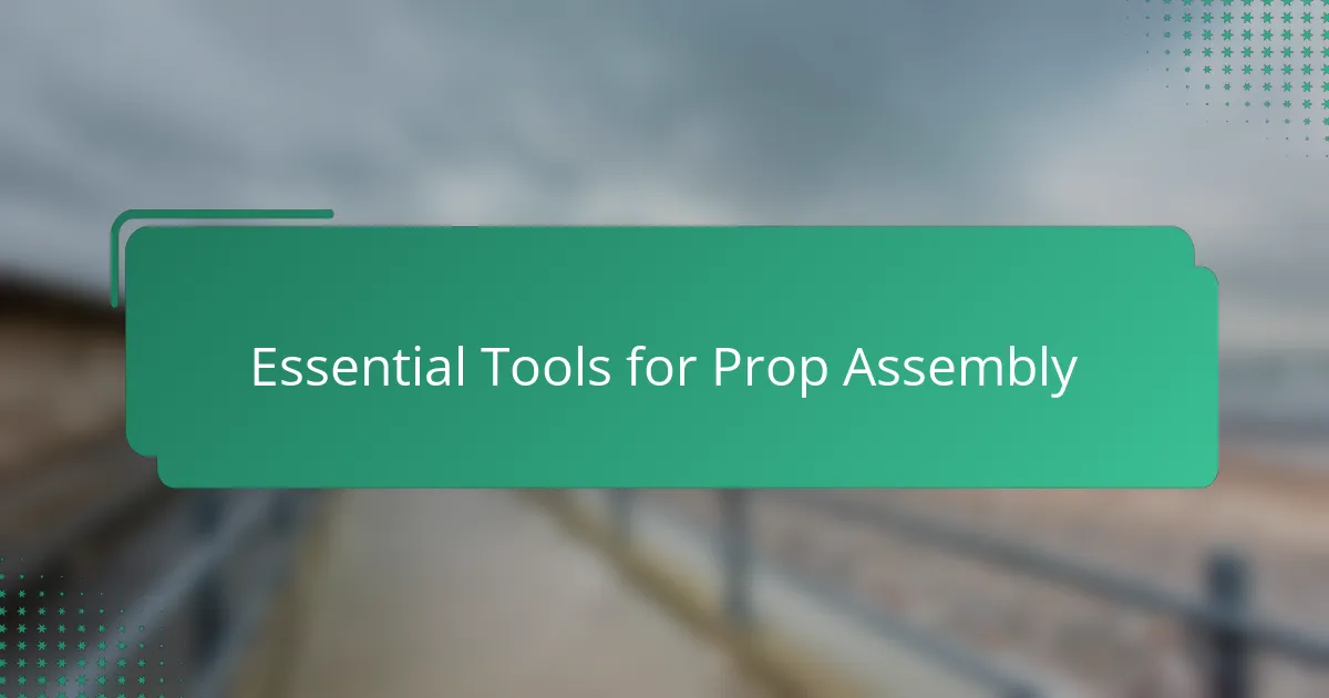 Essential Tools for Prop Assembly