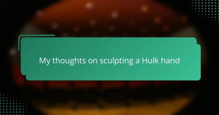 My thoughts on sculpting a Hulk hand