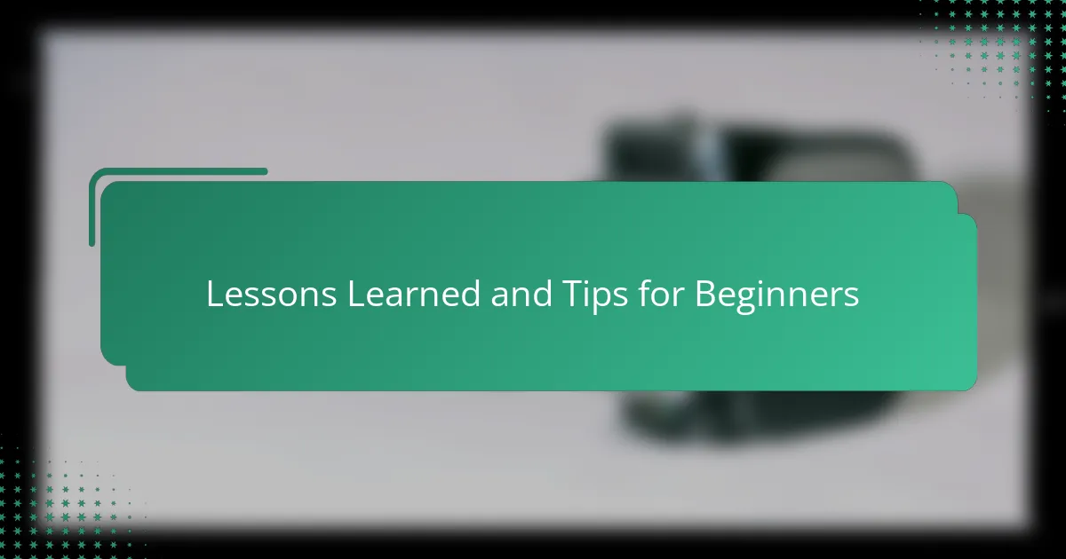 Lessons Learned and Tips for Beginners