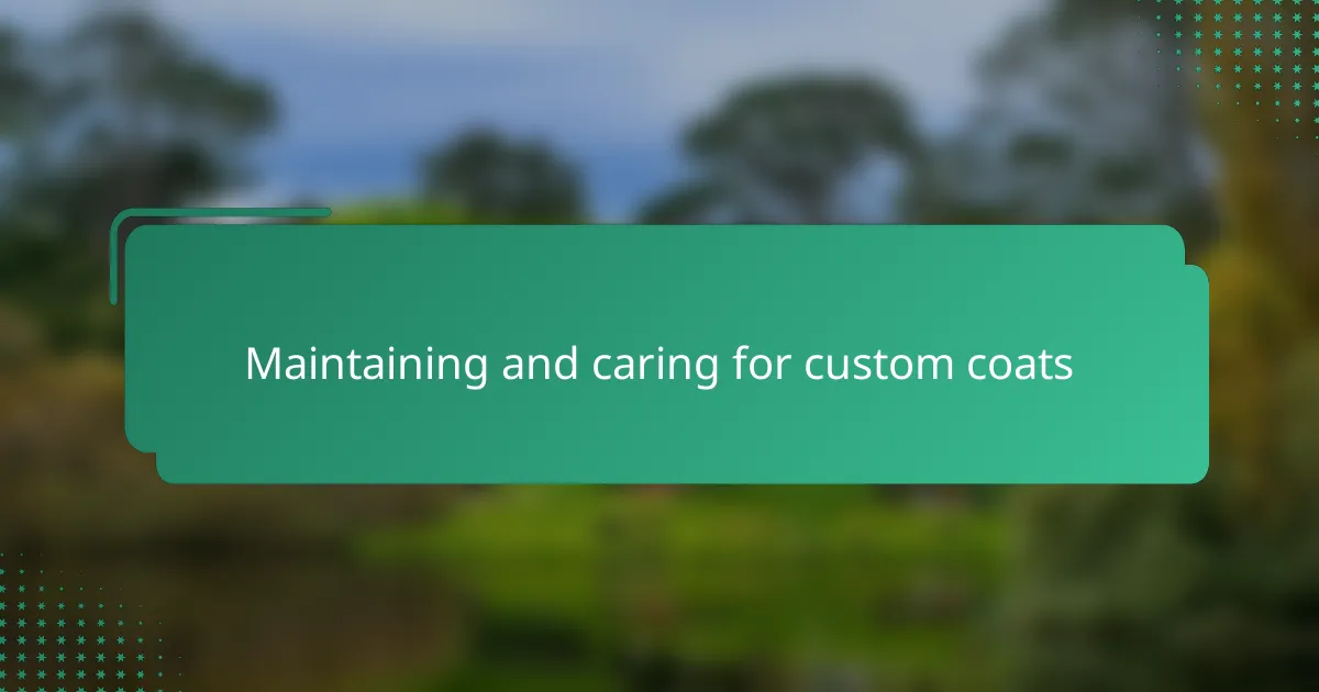 Maintaining and caring for custom coats