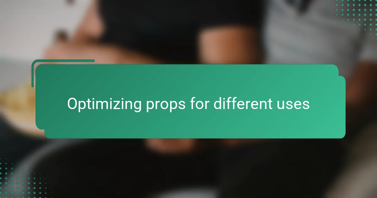 Optimizing props for different uses