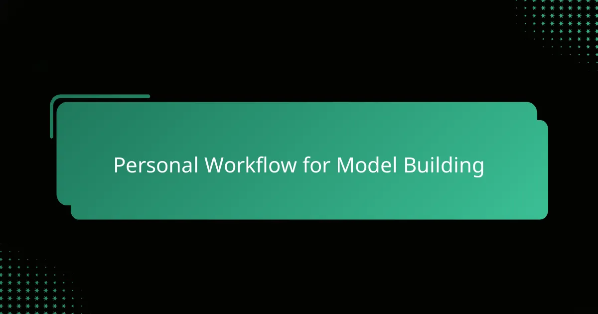 Personal Workflow for Model Building