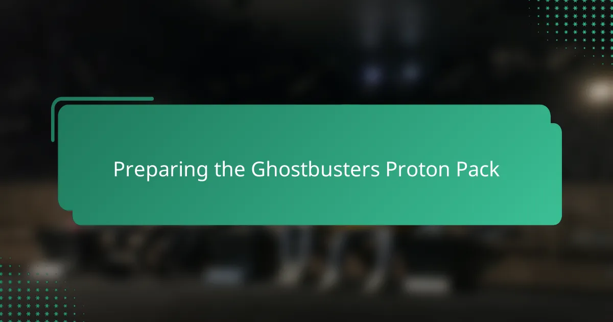 Preparing the Ghostbusters Proton Pack