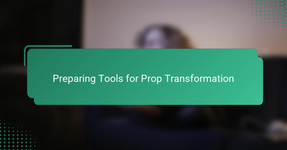 Preparing Tools for Prop Transformation