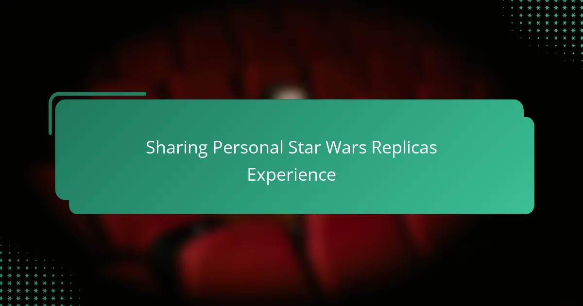 Sharing Personal Star Wars Replicas Experience