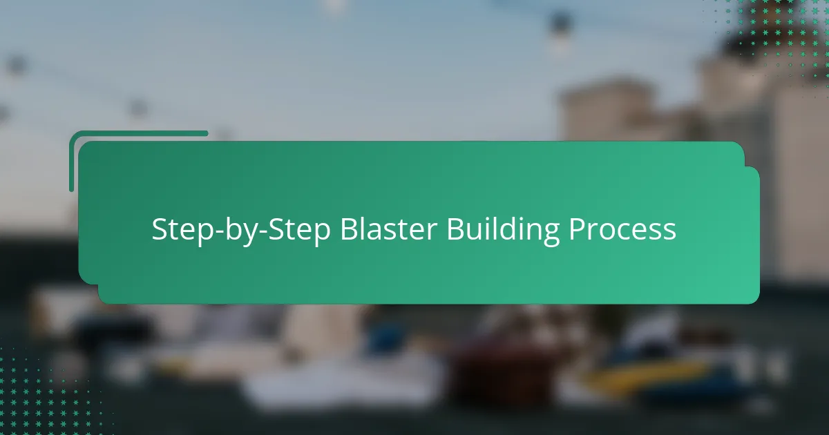 Step-by-Step Blaster Building Process