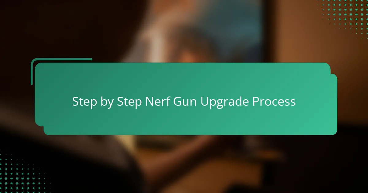 Step by Step Nerf Gun Upgrade Process