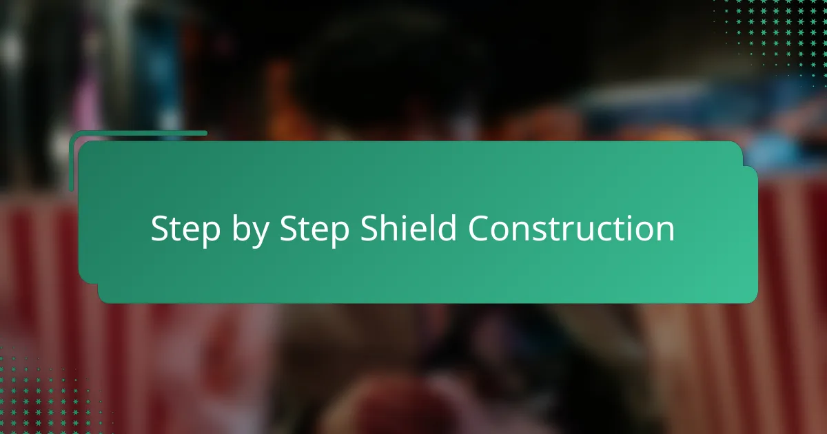 Step by Step Shield Construction