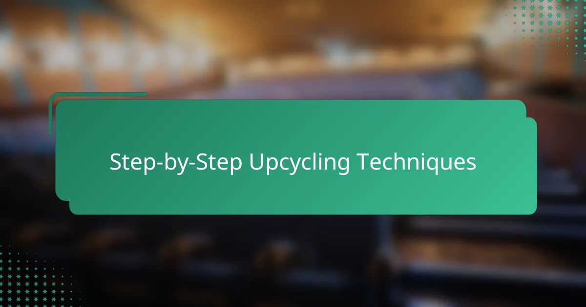 Step-by-Step Upcycling Techniques