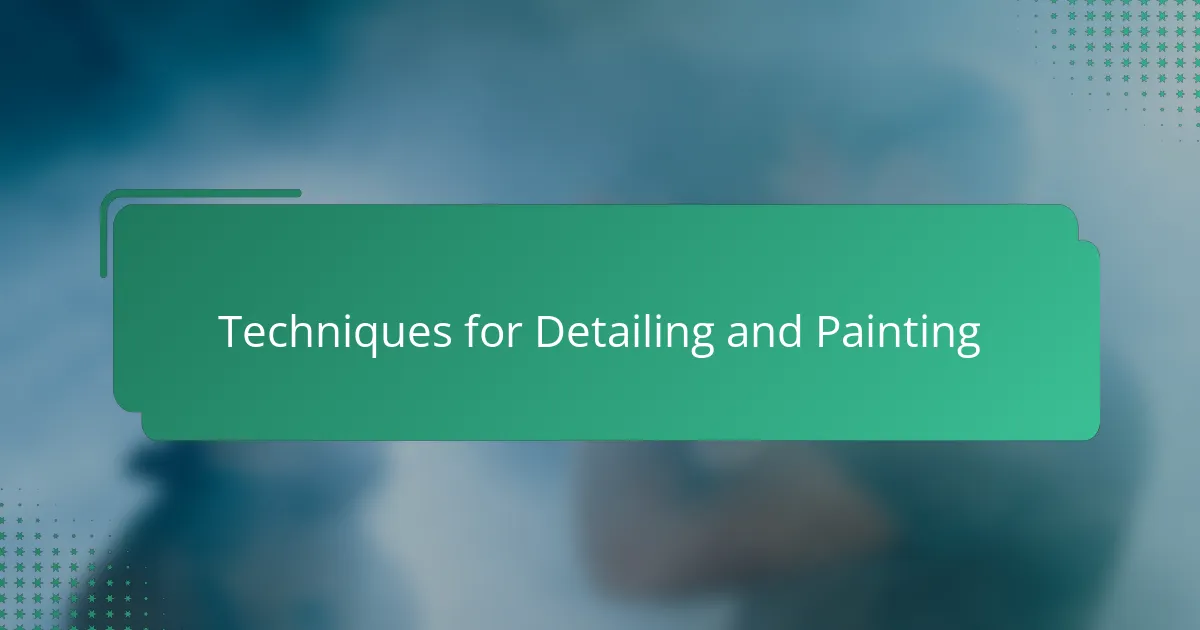 Techniques for Detailing and Painting