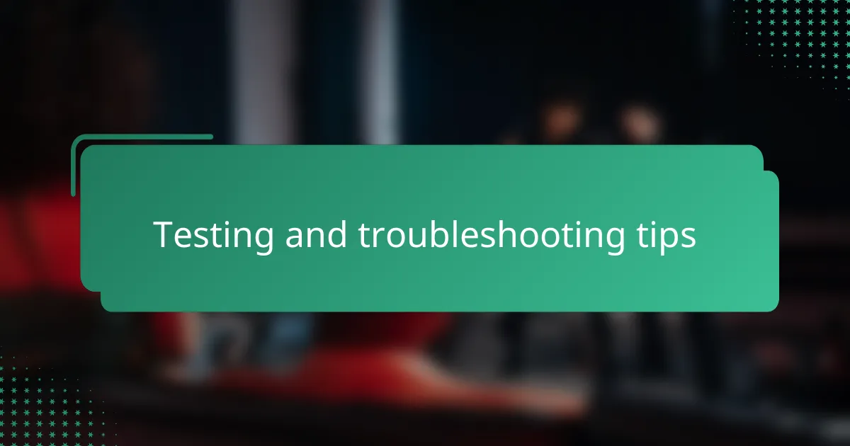 Testing and troubleshooting tips