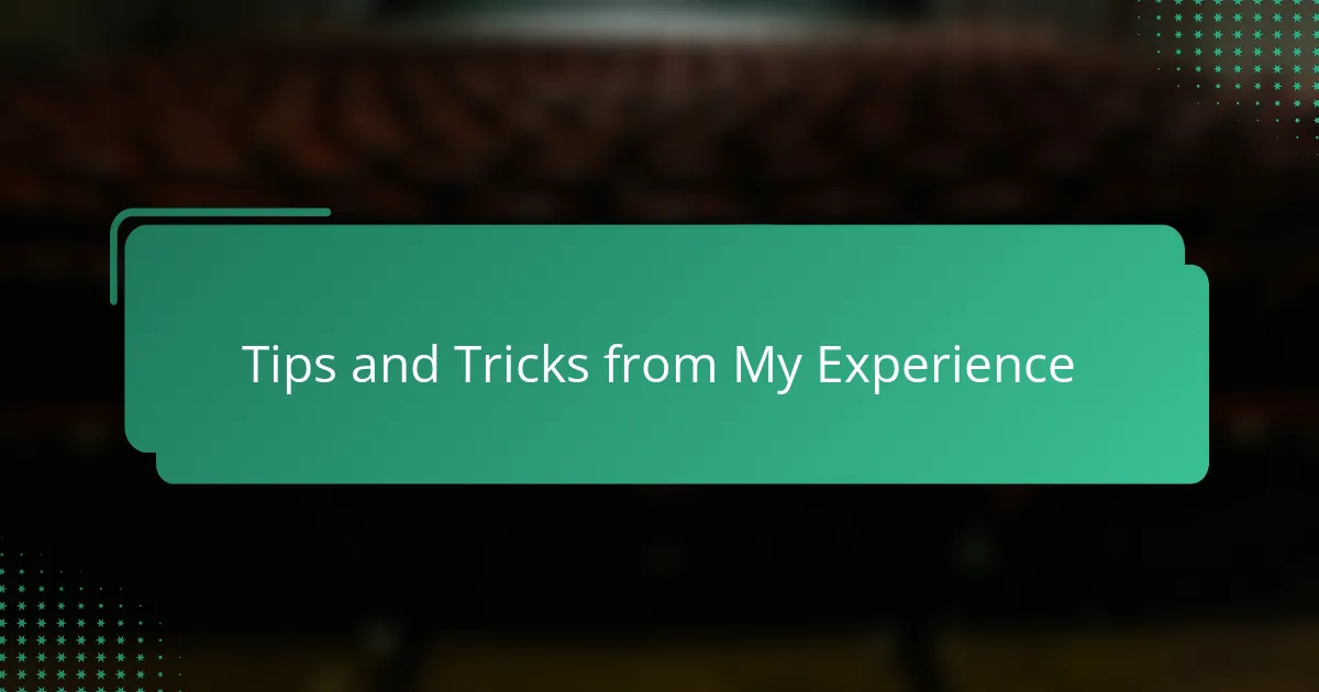 Tips and Tricks from My Experience