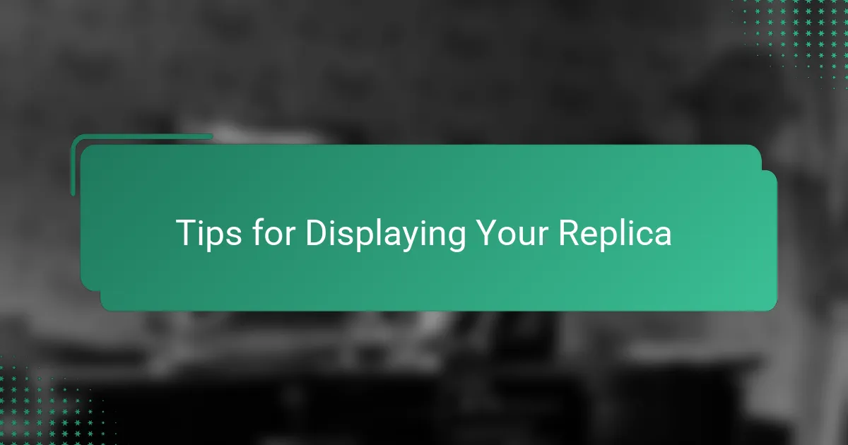 Tips for Displaying Your Replica