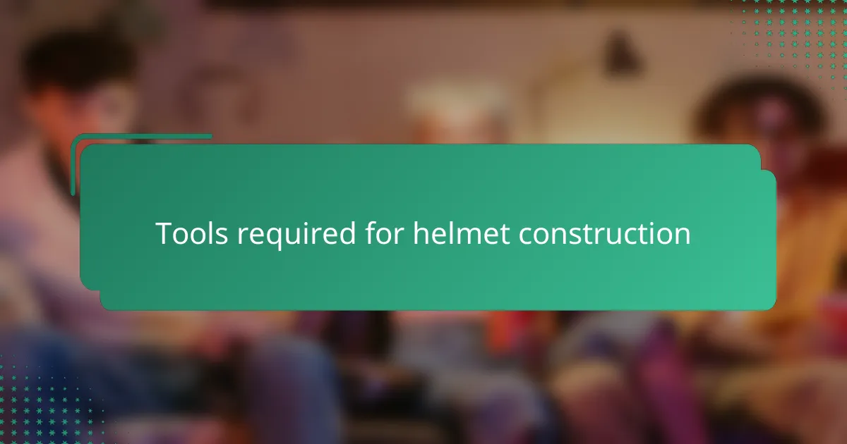 Tools required for helmet construction