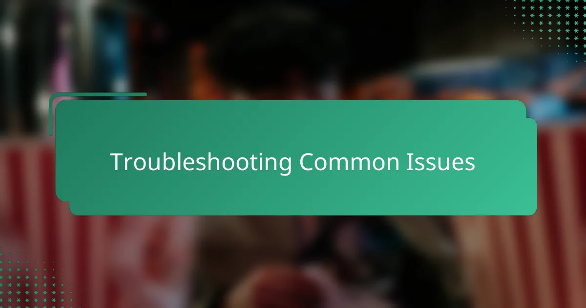 Troubleshooting Common Issues