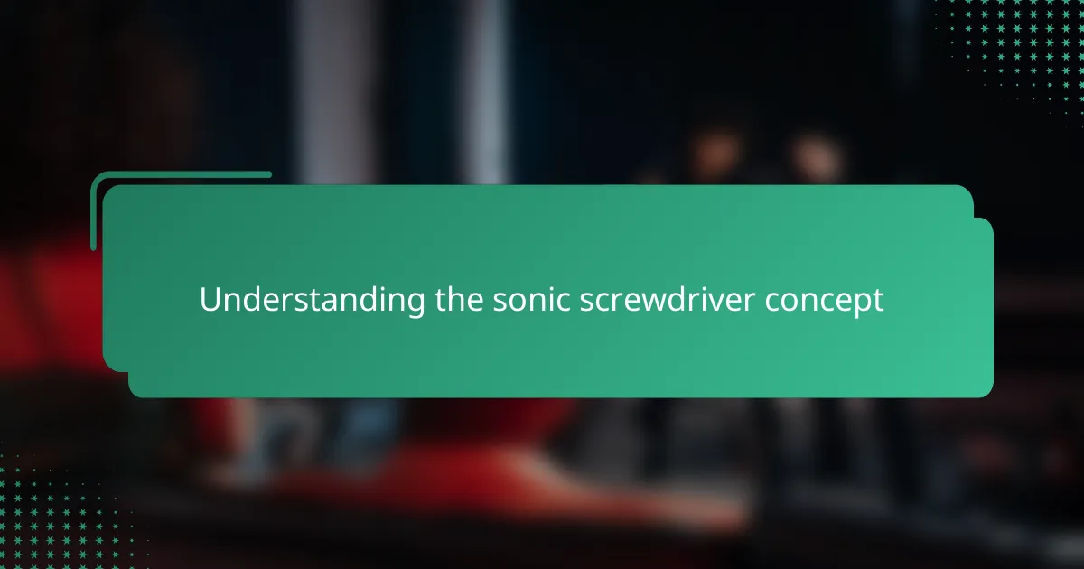 Understanding the sonic screwdriver concept